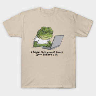 I Hope This Email Finds You Before I Do Office Humor T-Shirt