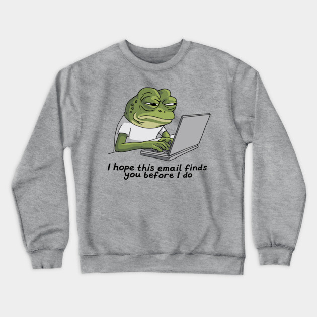 I Hope This Email Finds You Before I Do Office Humor Crewneck Sweatshirt by Anticorporati