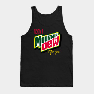 I know I MOUNTAIN DEW it for you! Tank Top