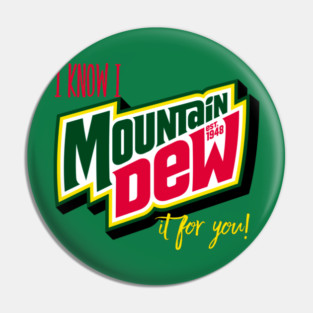 I know I MOUNTAIN DEW it for you! Pin