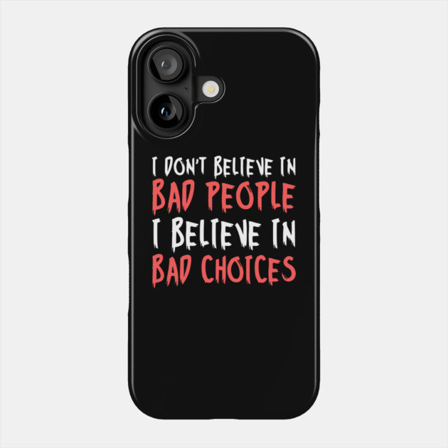 I Dont Believe in Bad People I Believe in Bad Choices Funny Phone Case by The WYLD Tribe