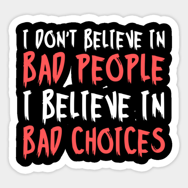 I Dont Believe in Bad People I Believe in Bad Choices Funny Sticker by The WYLD Tribe