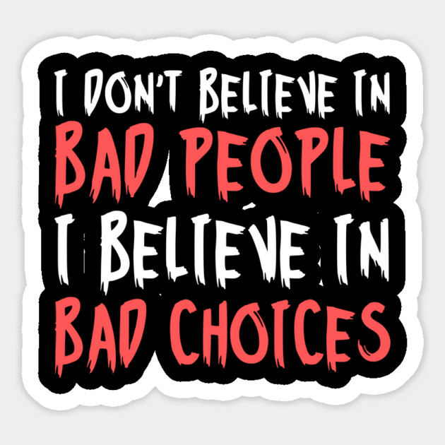 I Dont Believe in Bad People I Believe in Bad Choices Funny Magnet by The WYLD Tribe