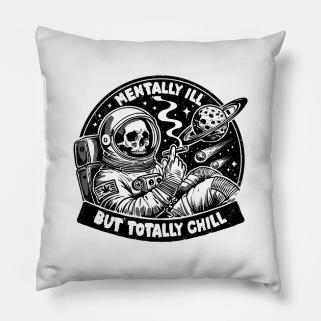 MENTALLY ILL BUT TOTALLY CHILL Pillow by artslaves