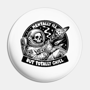 MENTALLY ILL BUT TOTALLY CHILL Pin