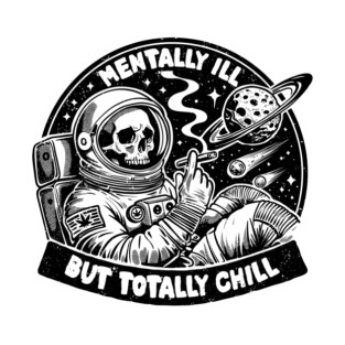 MENTALLY ILL BUT TOTALLY CHILL T-Shirt