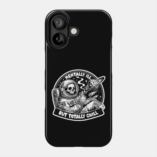 MENTALLY ILL BUT TOTALLY CHILL Phone Case by artslaves