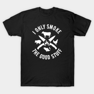 I Only Smoke The Good Stuff T-Shirt