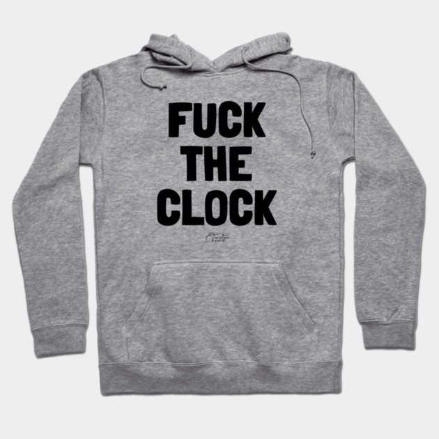 Fuck The Clock Hoodie by Timeless Chaos