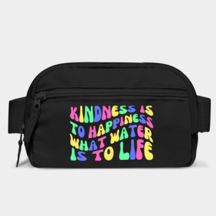Kindness is to Happiness What Water is to Life Bag