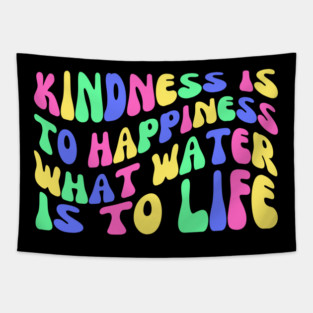 Kindness is to Happiness What Water is to Life Tapestry