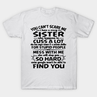 You can_t scare me I have a crazy sister T-Shirt