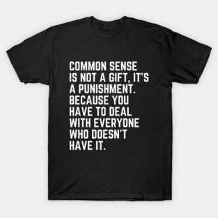 Common sense is not a gift - snarky quote T-Shirt