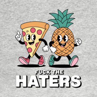F*ck The Haters Sarcastic Pizza and Pineapple Foodie T-Shirt