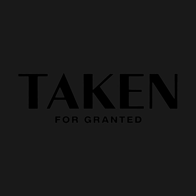 Taken For Granted by CreativeSage