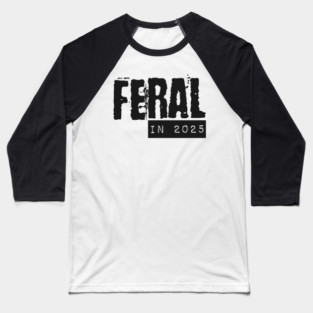 Feral in 2025 Baseball T-Shirt