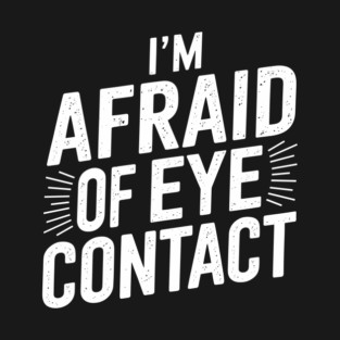 I'm Afraid Of Eye Contact Introvert Humor T-Shirt