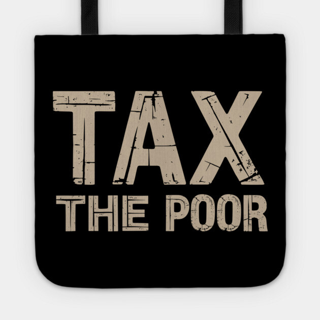 Tax The Poor Sarcastic Political Humor Tote by Anticorporati