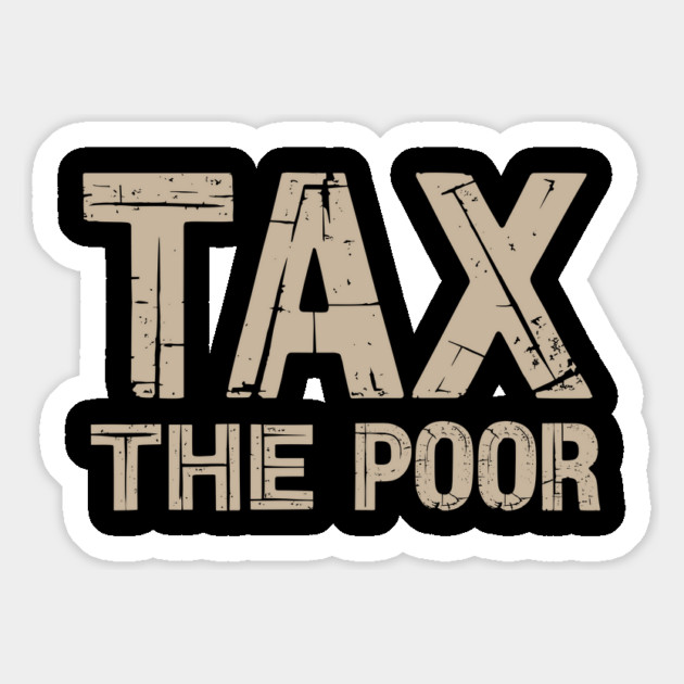 Tax The Poor Sarcastic Political Humor Magnet by Anticorporati