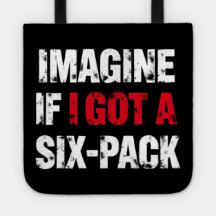 Imagine If I Got A Six-Pack Tote