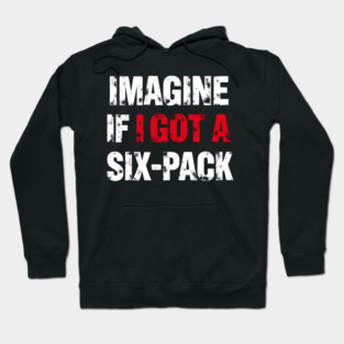 Imagine If I Got A Six-Pack Hoodie