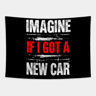 Imagine If I Got A New Car Tapestry