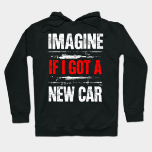 Imagine If I Got A New Car Hoodie