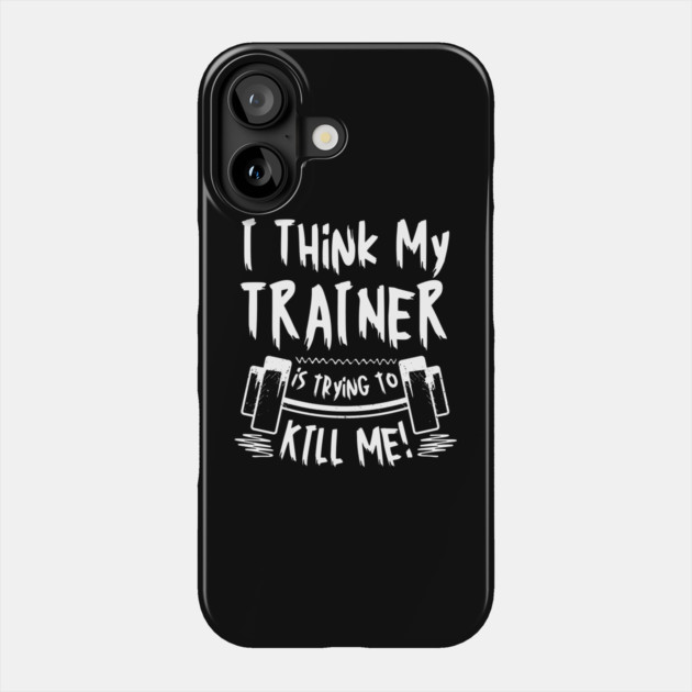 I Think My Trainer is Trying To Kill Me Gym Phone Case by The WYLD Tribe