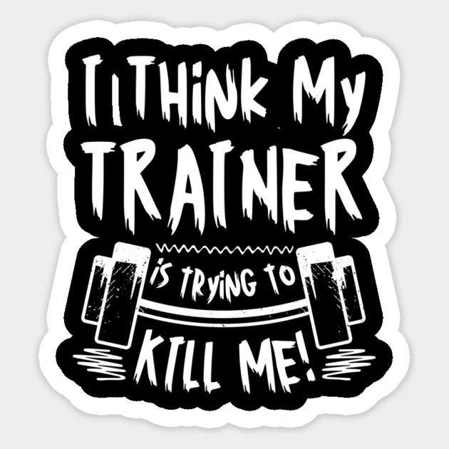 I Think My Trainer is Trying To Kill Me Gym Sticker by The WYLD Tribe