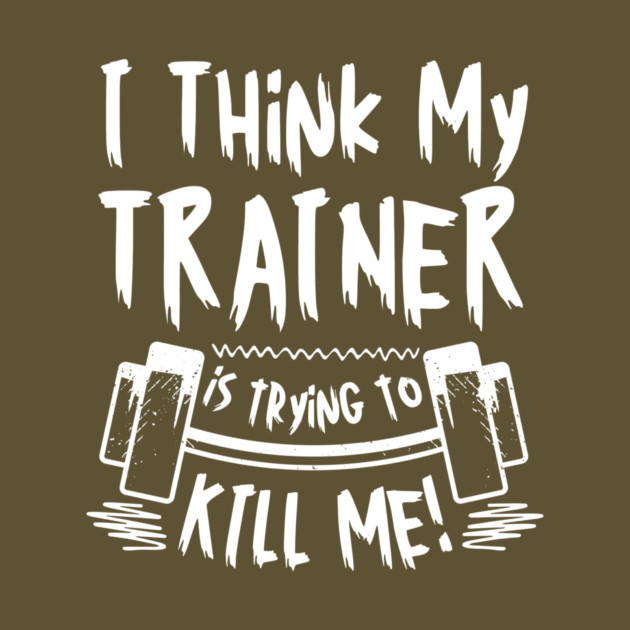 I Think My Trainer is Trying To Kill Me Gym by The WYLD Tribe