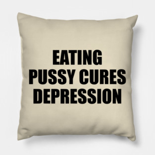 Eating Pussy Cures Depression Pillow