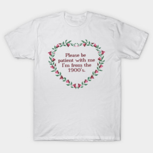 Please Be Patient With Me I'm From The 1900s Florals Vintage T-Shirt