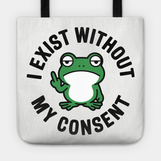 I Exist Without My Consent Existential Dread Crisis Sarcasm Tote by Anticorporati