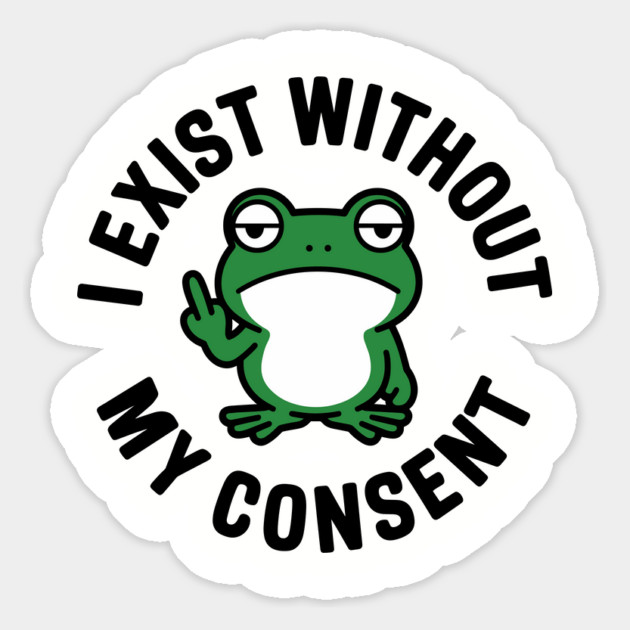 I Exist Without My Consent Existential Dread Crisis Sarcasm Magnet by Anticorporati