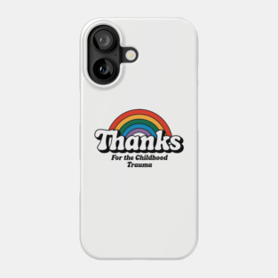 Thanks For The Childhood Trauma Anxiety Sarcasm Phone Case