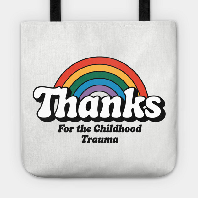 Thanks For The Childhood Trauma Anxiety Sarcasm Tote by Anticorporati