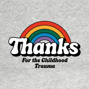 Thanks For The Childhood Trauma Anxiety Sarcasm T-Shirt