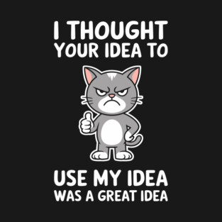 To Use My Idea Sarcasm Workplace Humor T-Shirt