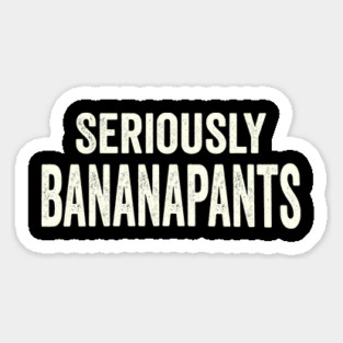 Seriously Banana pants, funny slang saying Magnet