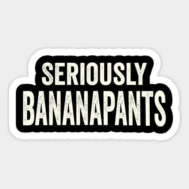 Seriously Banana pants, funny slang saying Magnet by Luxinda