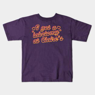 //\\ I got a lobotomy at Claire's //\\/ Kids T-Shirt