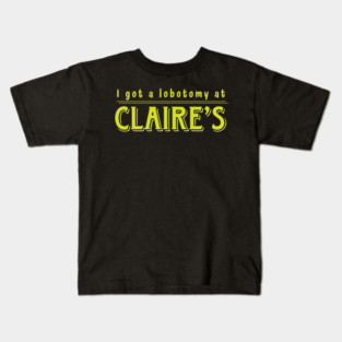 I got a lobotomy at Claire's // Funny Meme Text Kids T-Shirt