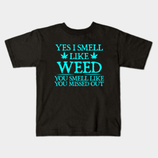 Weed Yes I smell like weed & You smell like you missed out Kids T-Shirt