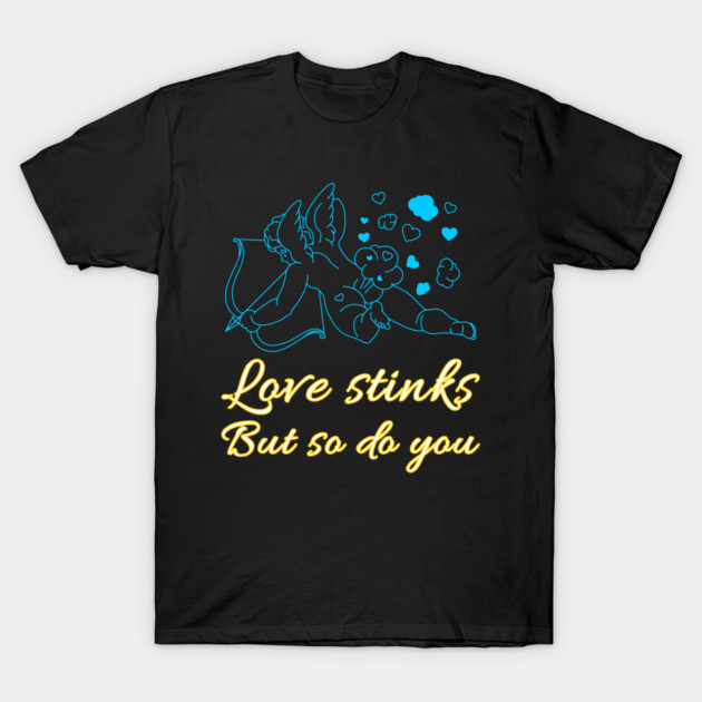 Love Stinks But So Do You T-Shirt by Sgt K-9