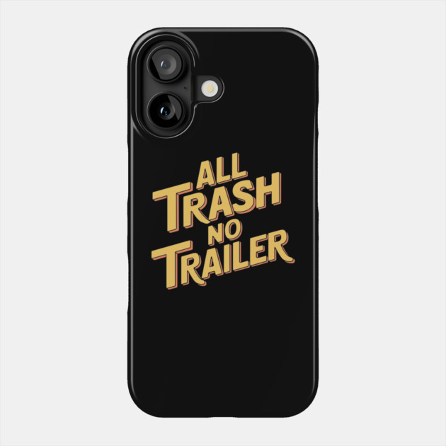 All Trash No Trailer Funny Redneck Sarcasm Phone Case by Anticorporati