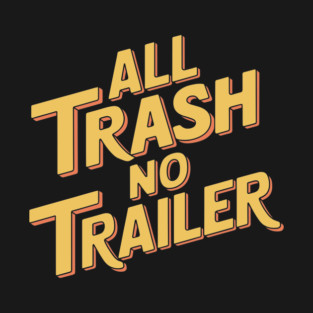All Trash No Trailer Funny Redneck Sarcasm T-Shirt