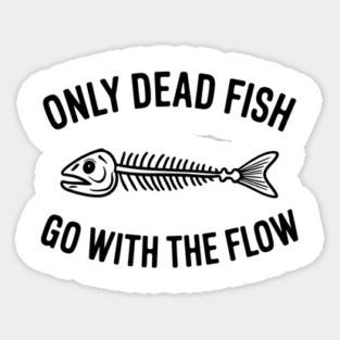Only Dead Fish Go With The Flow Rebel Motivation Sticker