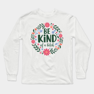 Be Kind of a Bitch Sassy Girl Power Sarcasm Long Sleeve T-Shirt