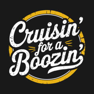Cruisin' for a Boozin' Drinking Party Bar Humor T-Shirt