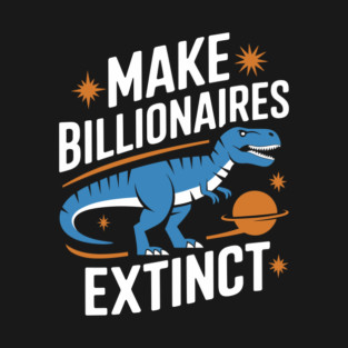 Make Billionaires Extinct Anti Capitalist Ironic Activism T-Shirt